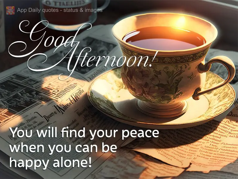 You will find your peace when you can be happy alone! Good afternoon!