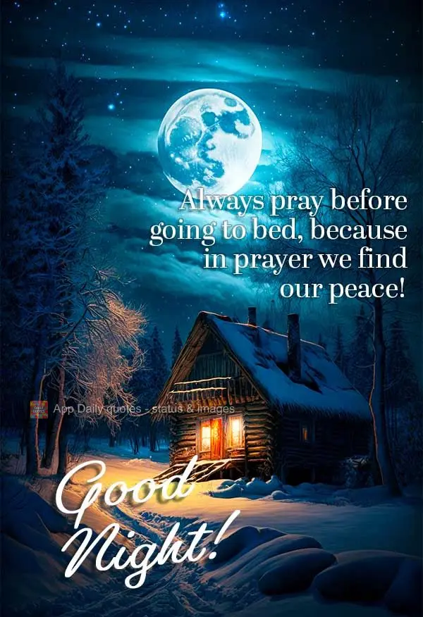 Always pray before going to bed, because in prayer we find our peace! Good night!