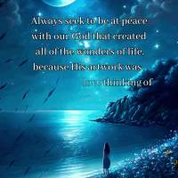 Always seek to be at peace with our God that created all of the wonders of life, because His artwork was made with love thinking of us and making us happ...