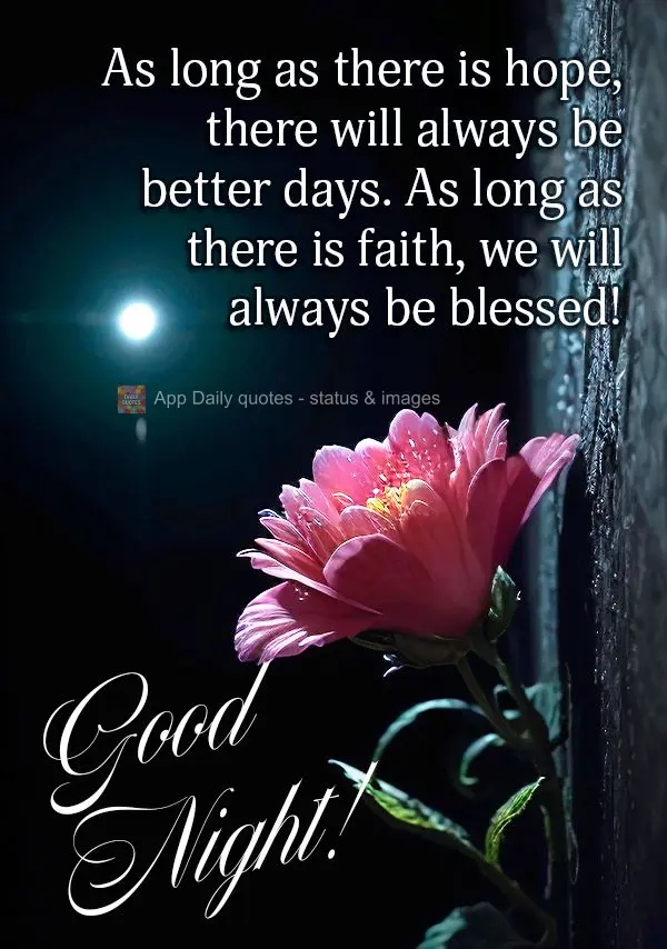 As long as there is hope, there will always be better days. As long as there is faith, we will always be blessed! Good night!