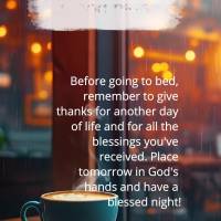 Before going to bed, remember to give thanks for another day of life and for all the blessings you've received. Place tomorrow in God's hands and have a ...