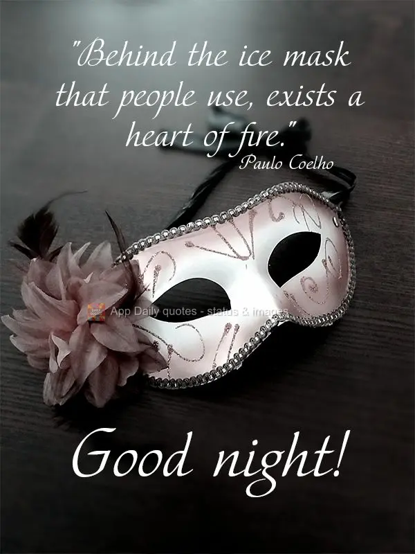 "Behind the mask of ice that people use exists a heart of fire." Good night! Paulo Coelho