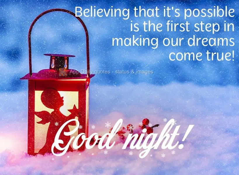 Believing that it's possible is the first step in making our dreams come true!  Good night!