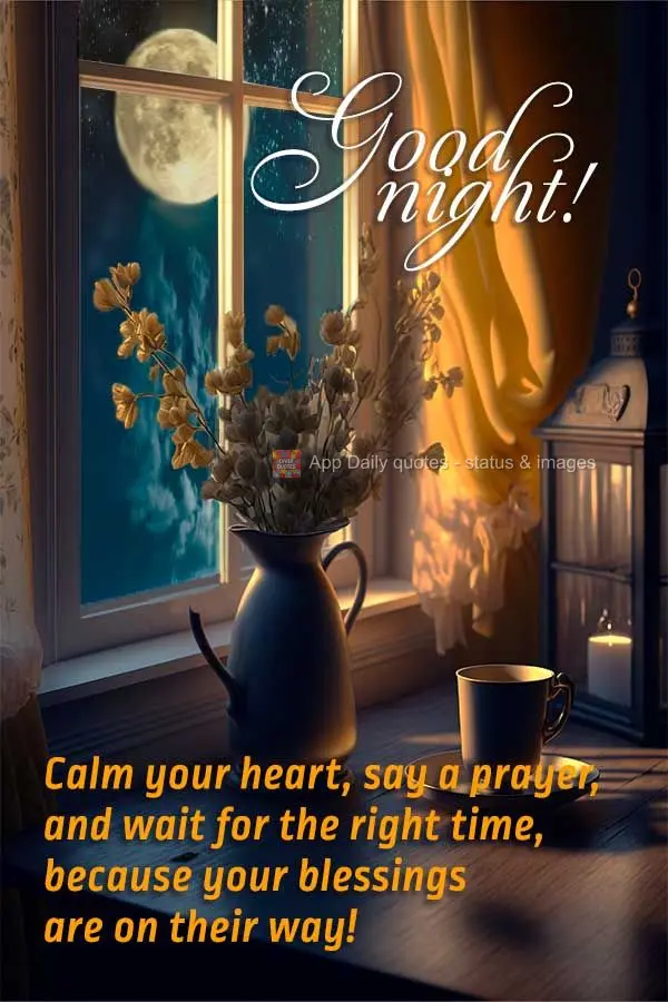 Calm your heart, say a prayer, and wait for the right time, because your blessings are on their way! Good night!