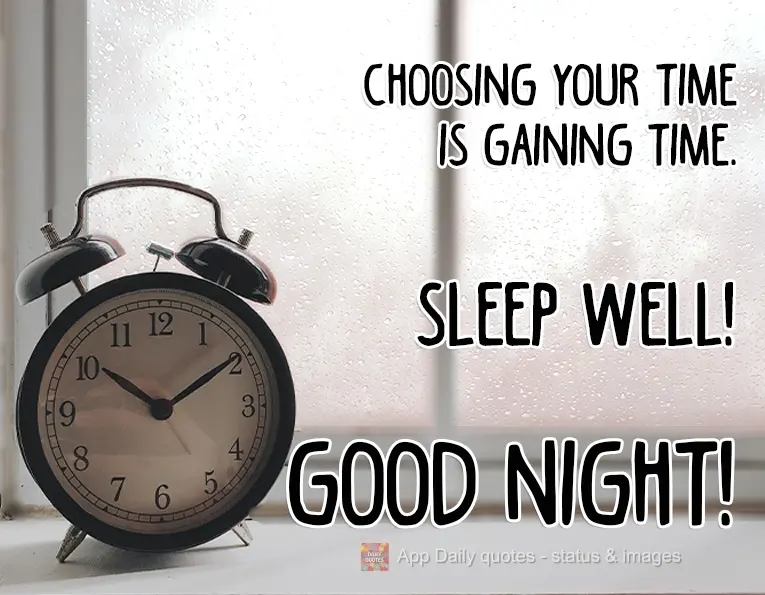 Choosing your time is gaining time. Sleep well! Good night!
