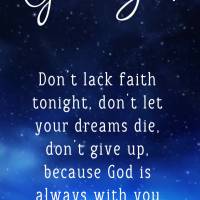Don't lack faith tonight, don't let your dreams die, and don't give up because God is always with you. Good night!