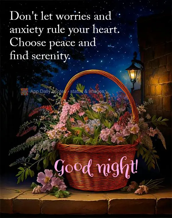 Don't let worries and anxiety rule your heart. Choose peace and find serenity. Good night!