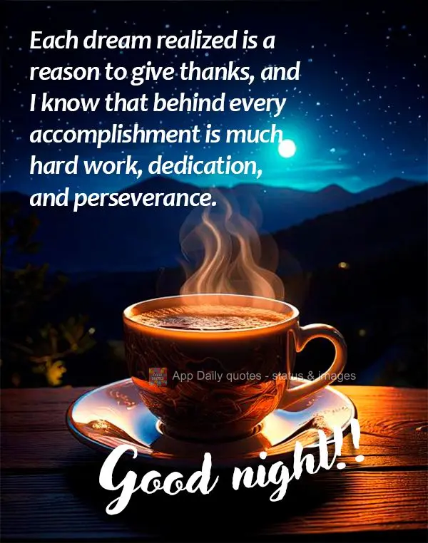 Each dream realized is a reason to give thanks, and I know that behind every accomplishment is much hard work, dedication, and perseverance. Good night!...