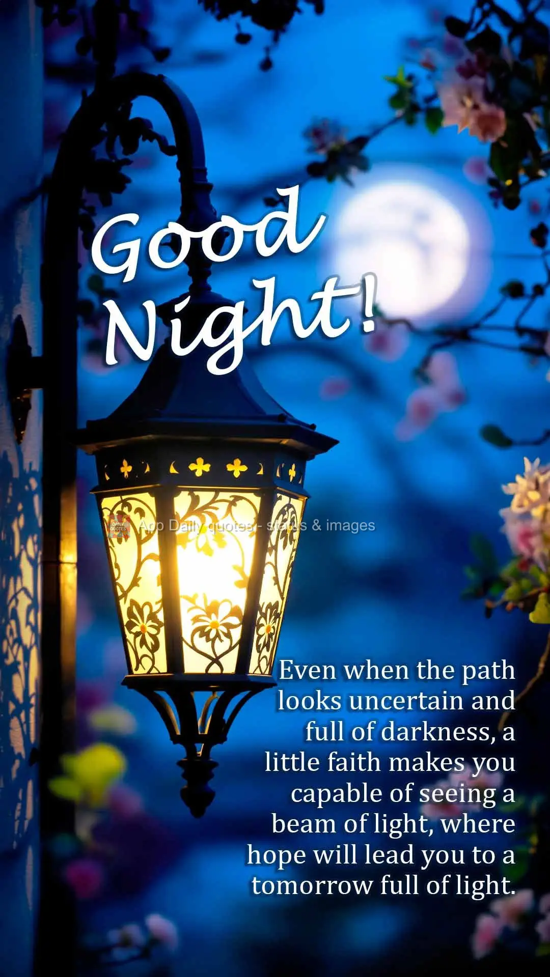 Even when the path looks uncertain and full of darkness, a little faith makes you capable of seeing a beam of light, where hope will lead you to a tomorr...