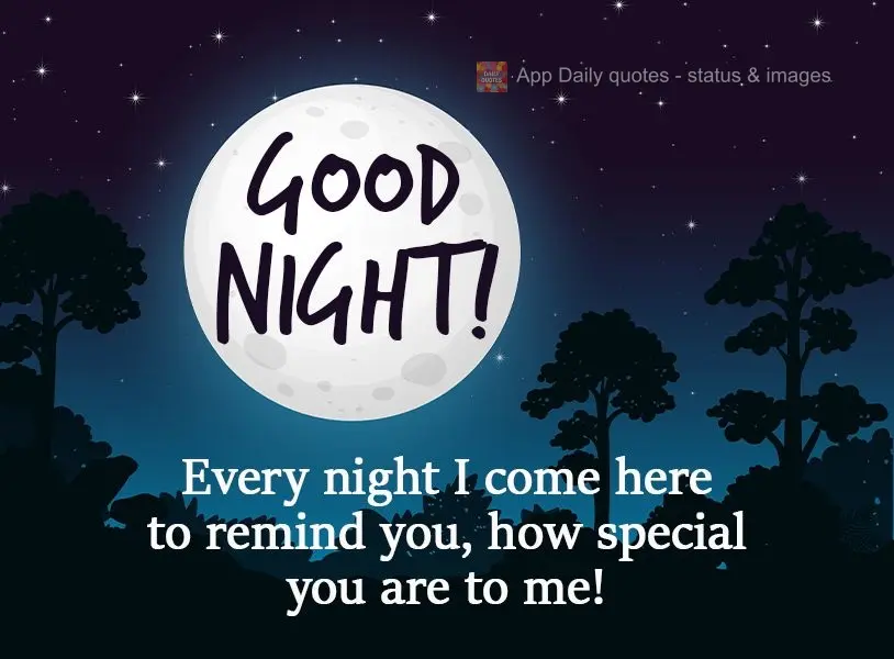 Every night I come here to remind you of how special you are to me! Good Night!