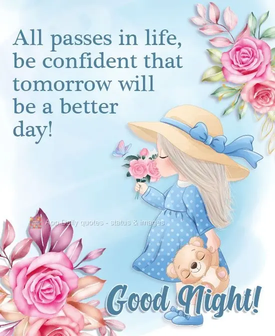 Everything in life will pass, be confident that tomorrow will be a better day! Good Night!