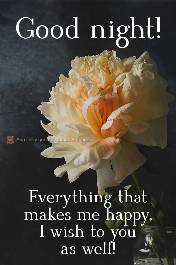 Everything that makes me happy, I wish to you as well!  Good night! 