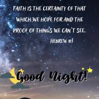 Faith is the certainty in that which we hope for and the proof of things we can't see.
Hebrew 11:1 Good night Hebrew 11:1