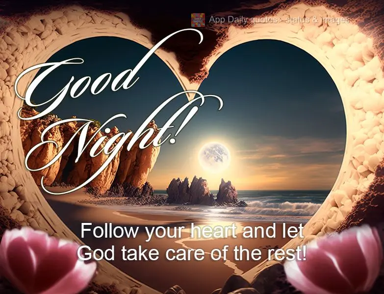 Follow your heart and let God take care of the rest! Good night!