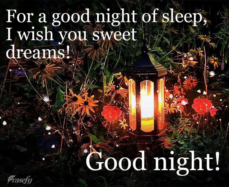 For a good night of sleep, I wish you sweet dreams!  Good night! 