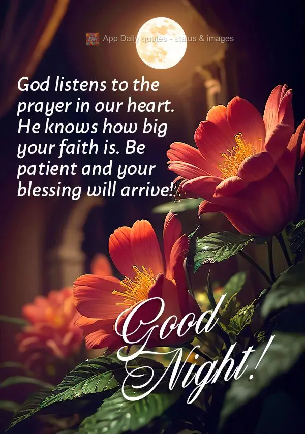God listens to the prayer in our heart. He knows how big your faith is. Be patient and your blessing will arrive! Good night!