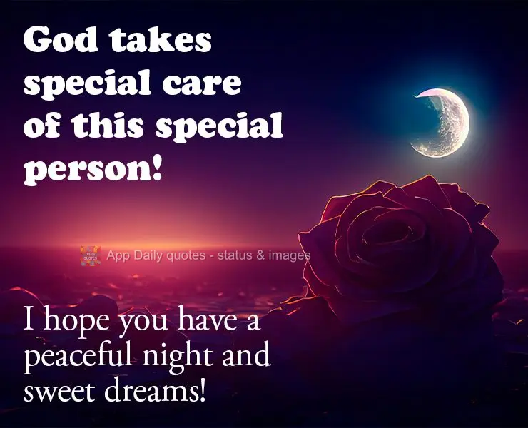 God takes special care of this special person! I hope you have a peaceful night and sweet dreams!