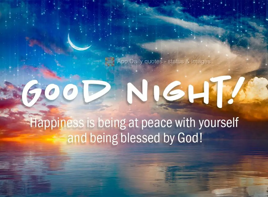 Happiness is being at peace with yourself and being blessed by God! Good night!