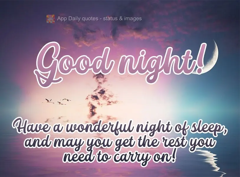 Have a wonderful night of sleep, and may you get the rest you need to carry on!  Good night! 