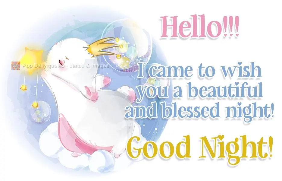 Hello. I came to wish you a beautiful and blessed night! Good Night!