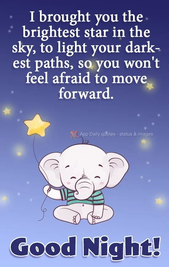 I brought you the brightest star in the sky, to light up your darkest paths, so you won't feel afraid to keep going. Good Night!