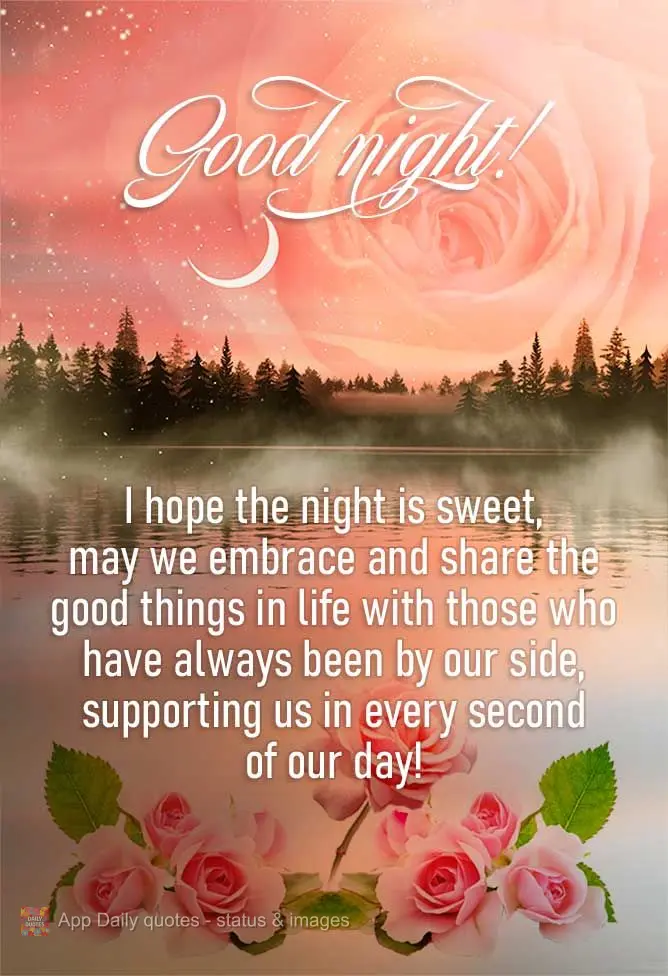 I hope the night is sweet. May we embrace and share the good things in life with those who have always been by our side, supporting us every second of ou...