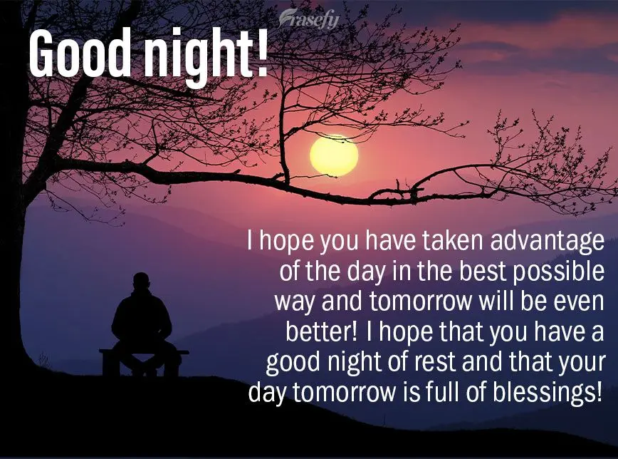 I hope you have taken advantage of the day in the best possible way, and tomorrow will be even better! I hope that you have a good night of rest and that...