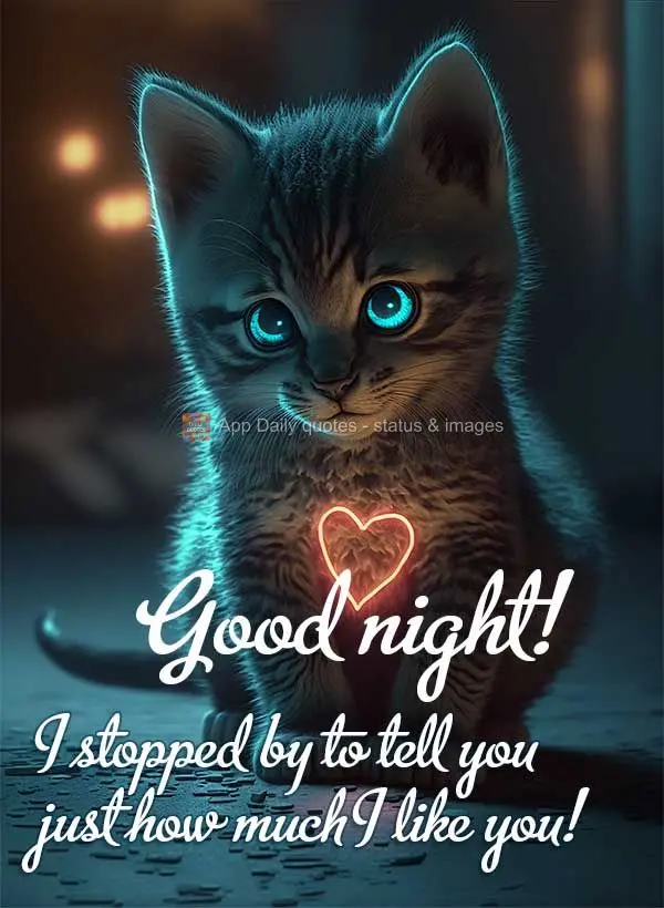 I stopped by to tell you just how much I like you! Good night!