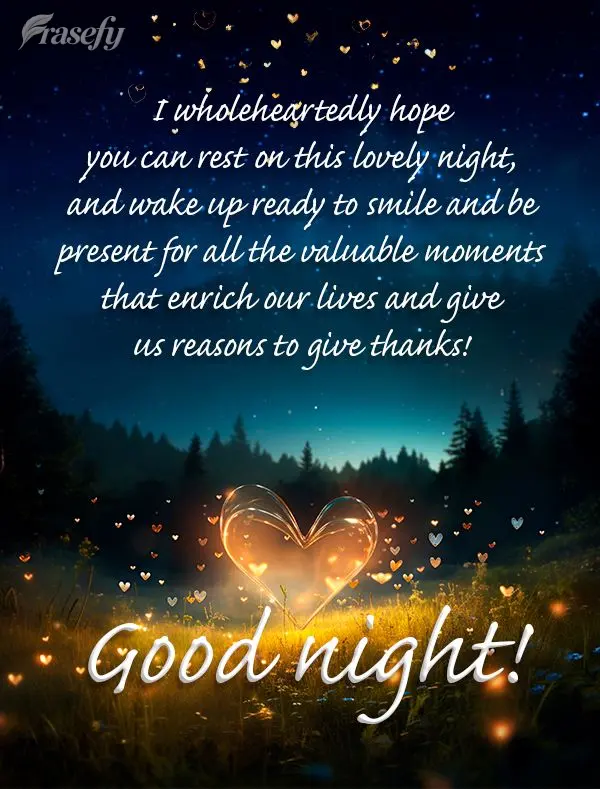 I wholeheartedly hope you can rest on this lovely night, and wake up ready to smile and be present for all the valuable moments that enrich our lives and...