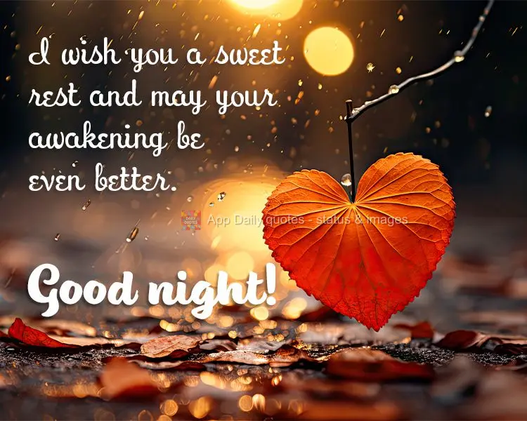 I wish you a sweet rest and may your awakening be even better. Good night!