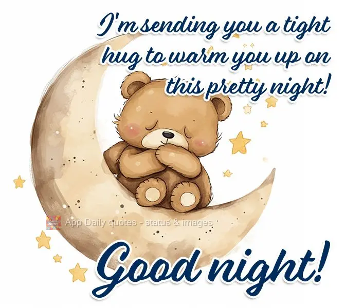 I'm sending you a tight hug to warm you up on this pretty night! Good night!
