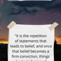 "It is the repetition of statements that leads to belief, and once that belief becomes a firm conviction, things begin to happen.” Good night! Claude M...