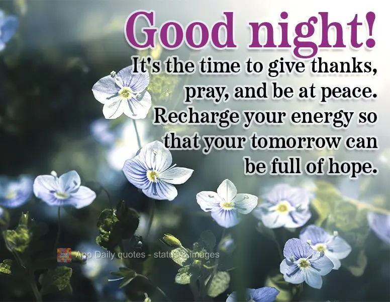 It's the time to give thanks, pray, and be at peace. Recharge your energy so that your tomorrow can be full of hope. Good night!