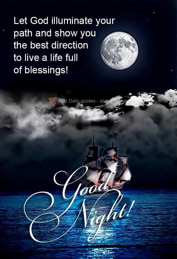 Let God illuminate your path and show you the best direction to live a life full of blessings! Good night!