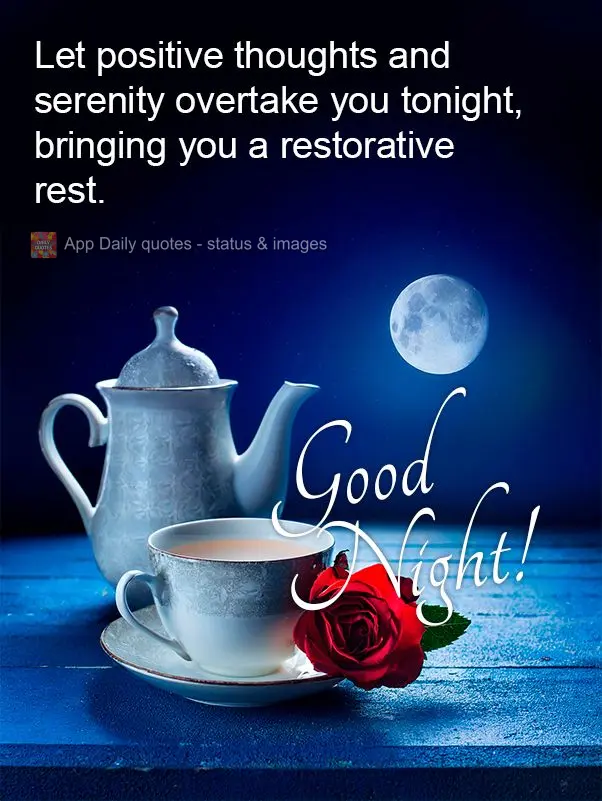 Let positive thoughts and serenity overtake you tonight, bringing you a restorative rest. Good night!