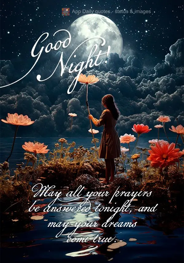 May all your prayers be answered tonight, and may your dreams come true. Good night!