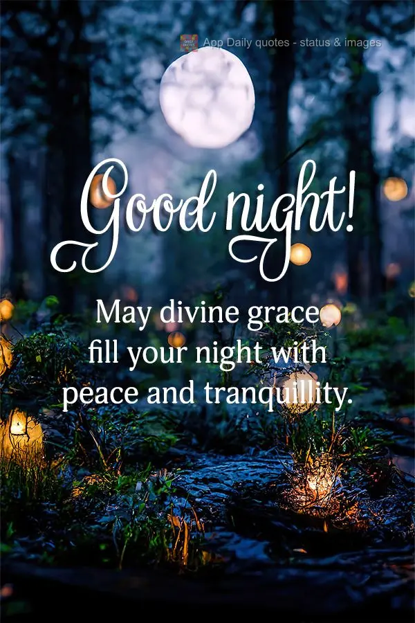May divine grace fill your night with peace and tranquillity. Good night!