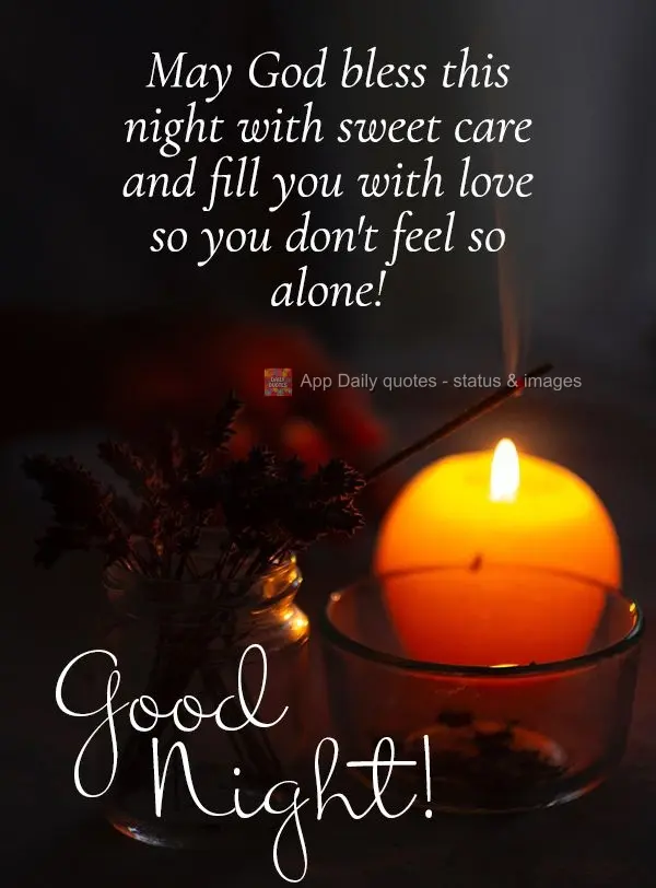 May God bless this night with sweet care and fill you with love so you don't feel so alone! Good night!
