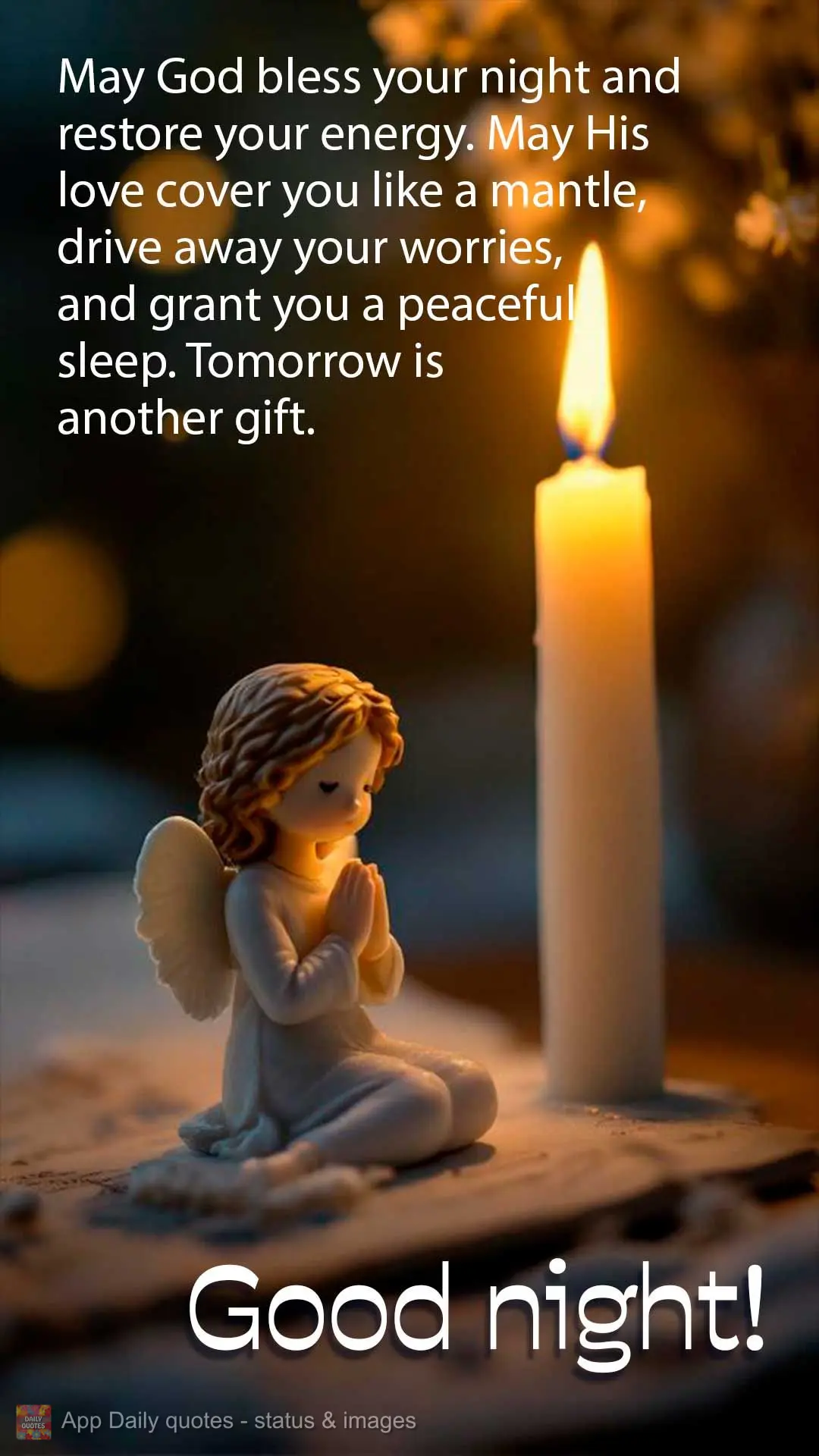May God bless your night and restore your energy. May His love cover you like a mantle, drive away your worries, and grant you a peaceful sleep. Tomorrow...