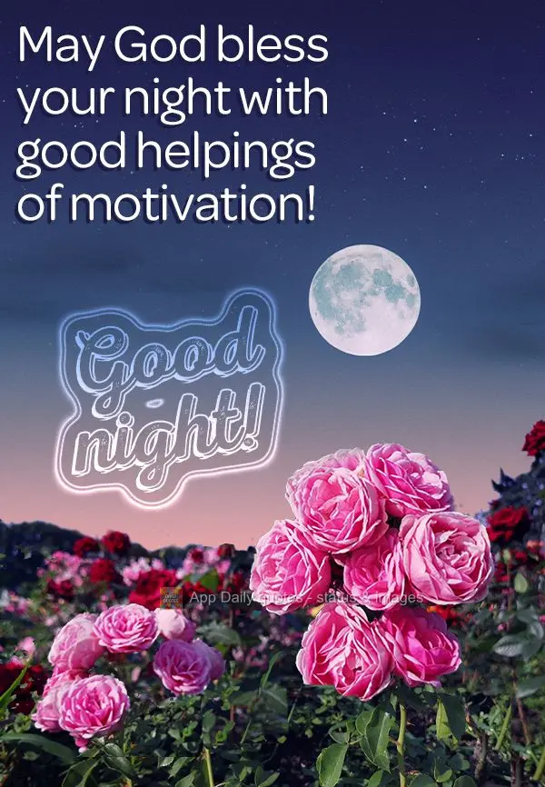 May God bless your night with good helpings of motivation! Good night!