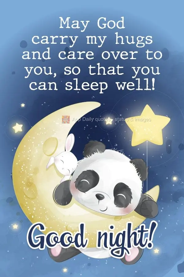 May God carry my love and hugs over to you, so that you can sleep well!  Good night! 