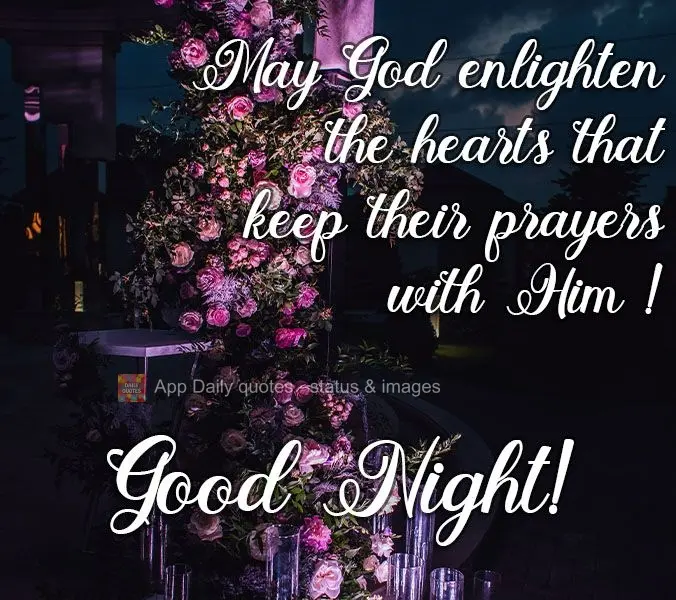 May God enlighten the hearts that keep their prayers with Him ! Good Night!