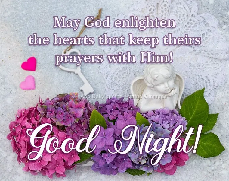 May God enlighten the hearts that keep theirs prayers with Him! Good Night!
