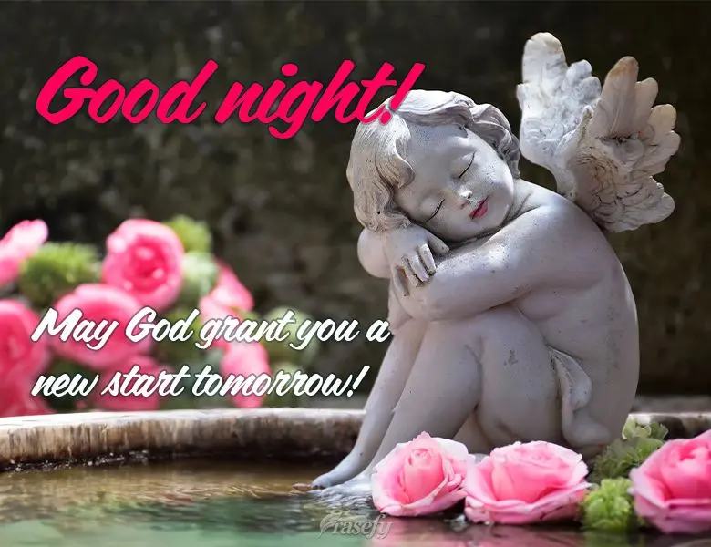 May God grant you a new start tomorrow! Good night!