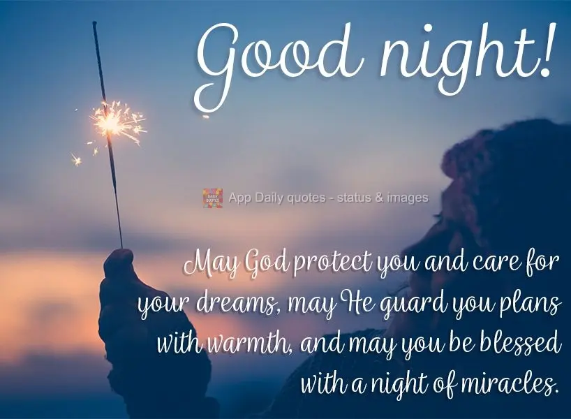 May God protect you and take care of your dreams. May He guard your plans with warmth, and may you be blessed with a night of miracles. Good night!