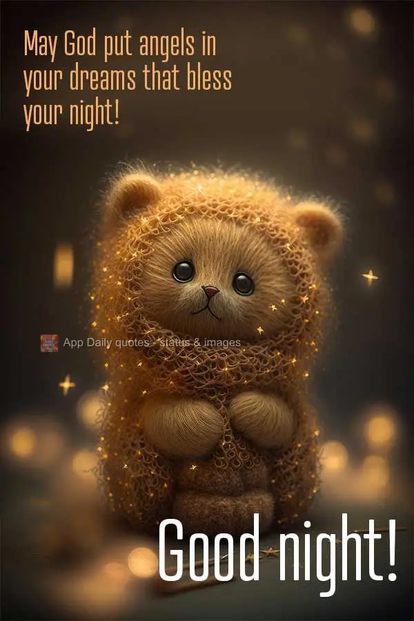 May God put angels in your dreams that bless your night! Good night!