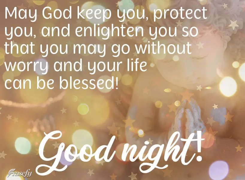 May God take care of you, protect you, and enlighten you so that you may proceed without worry and your life may be blessed!  Good night! 