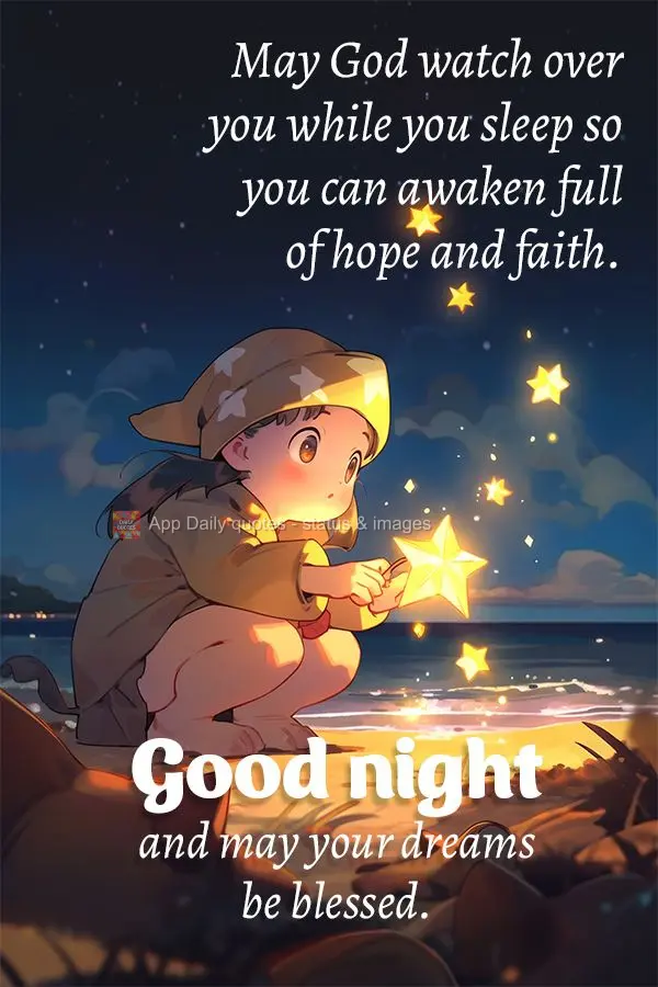 May God watch over you while you sleep so you can awaken full of hope and faith. Good night and may your dreams be blessed.