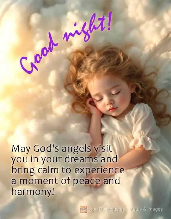 May God's angels visit you in your dreams and bring calm to experience a moment of peace and harmony! Good night!
