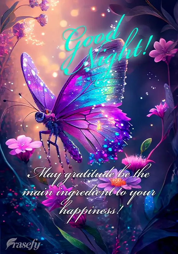 May gratitude be the main ingredient to your happiness! Good night!